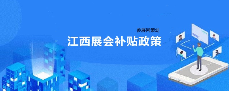 江西展會補貼政策2020 商務廳發(fā)布展覽會補助規(guī)定(www.hnhuay.cn)